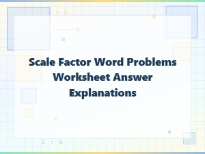Scale Factor Word Problems Worksheet Solutions and Explanations